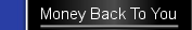 Money Back To You